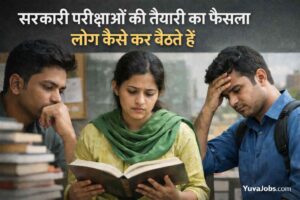 सरकारी परीक्षाओं की तैयारी का फैसला लोग कैसे कर बैठते हैं